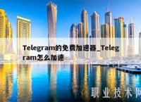 关于Telegram加速器哪里买?的信息