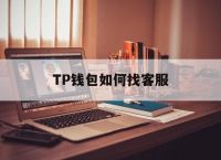 [TP钱包如何找客服]怎么联系tp钱包客服