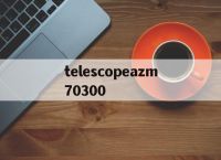 telescopeazm70300的简单介绍