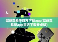 欧意易交易所app官方下载安卓版苹果、欧意易交易所app官方下载安卓版苹果可以用吗