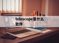 包含telescope是什么软件的词条