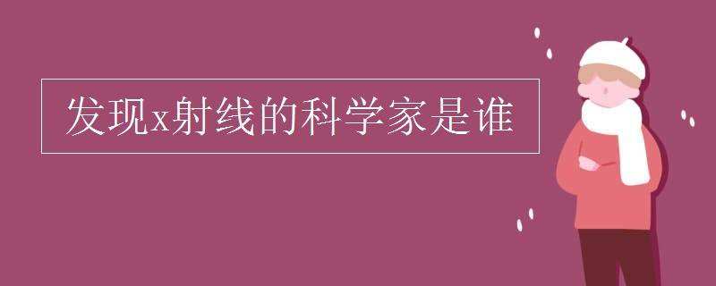 [x射线是谁发明的]x射线是谁发明的?出来了