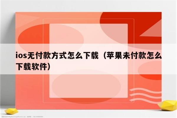 苹果手机下载软件出现付款方式,苹果手机下载软件出现付款方式无效