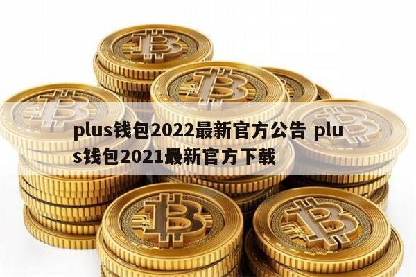 plus钱包最新官方公告新闻,plus钱包最新消息啥时候开网