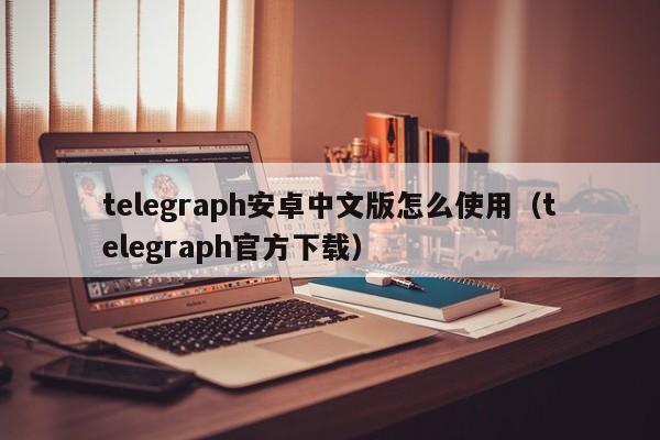 telegeram原版安卓下载,telegeram原版安卓下载官网