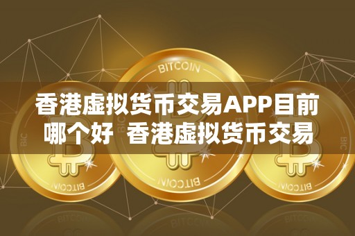 比较好的虚拟币app,好用的虚拟币交易app