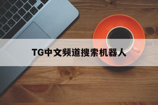 关于TG中文频道搜索机器人的信息