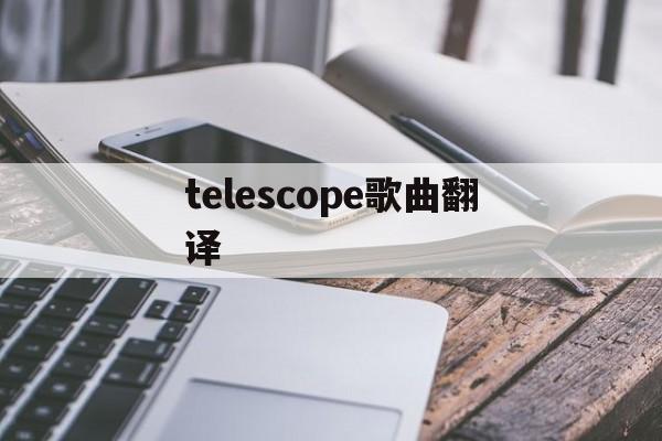 [telescope歌曲翻译]telescope这首歌什么意思