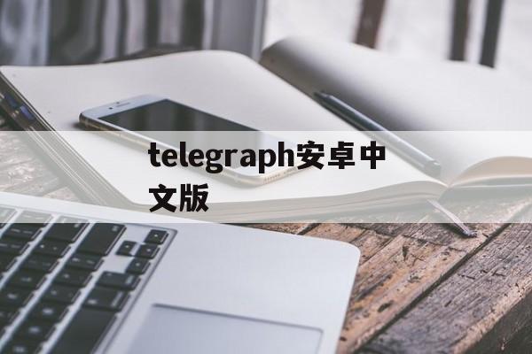 [telegraph安卓中文版]telegraph安卓中文版怎么注册