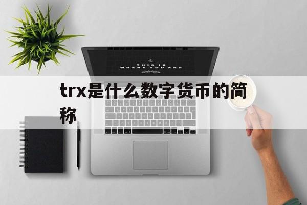 [trx是什么数字货币的简称]traxalt是什么数字货币