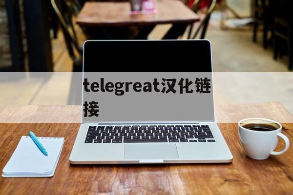 [telegreat汉化链接]安卓telegreat汉化链接