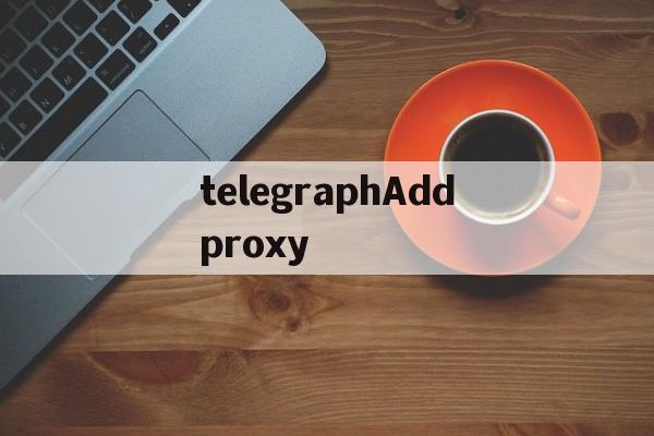 telegraphAddproxy的简单介绍