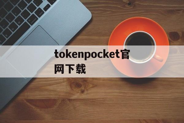 tokenpocket官网下载的简单介绍