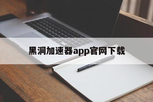 黑洞加速器app官网下载,黑洞加速器app官网下载苹果