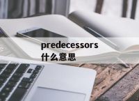 [predecessors什么意思]predecessors什么意思中文