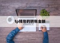tp钱包的转账金额,tp钱包转账需要手续费吗