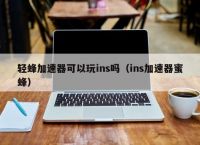 能上ins的加速器有哪些,能上ins的加速器有哪些软件