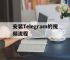 安装Telegram的视频流程的简单介绍