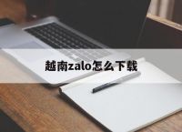 越南zalo怎么下载,越南zalo怎么下载不了
