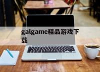 galgame精品游戏下载,galgame游戏大全免安装版