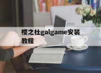 樱之杜galgame安装教程的简单介绍