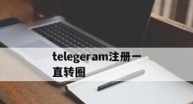 telegeram注册一直转圈,telegram一直转圈怎么处理