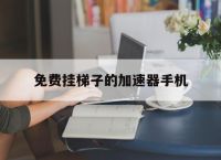 免费挂梯子的加速器手机的简单介绍