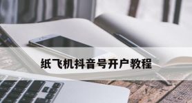 纸飞机抖音号开户教程,抖音上最火的纸飞机方法