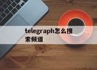 telegraph怎么搜索频道,telegram上怎么搜索到自己想要的