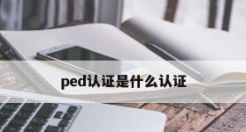ped认证是什么认证,ped认证是ce认证吗