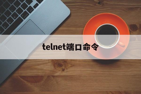 telnet端口命令,linuxtelnet端口命令