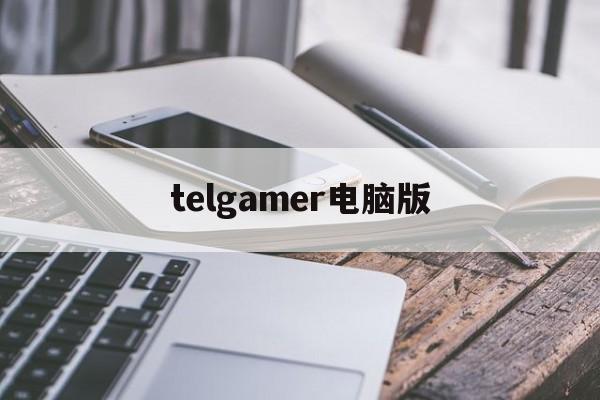telgamer电脑版,telegraph官网入口谷歌
