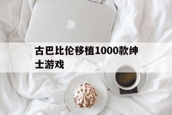 古巴比伦移植1000款绅士游戏的简单介绍