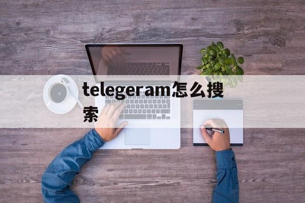 telegeram怎么搜索,telegraph群组搜索器