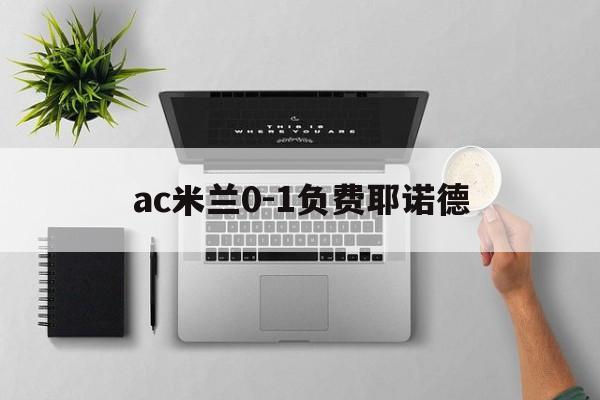 ac米兰0-1负费耶诺德,ac米兰03惨负亚特兰大