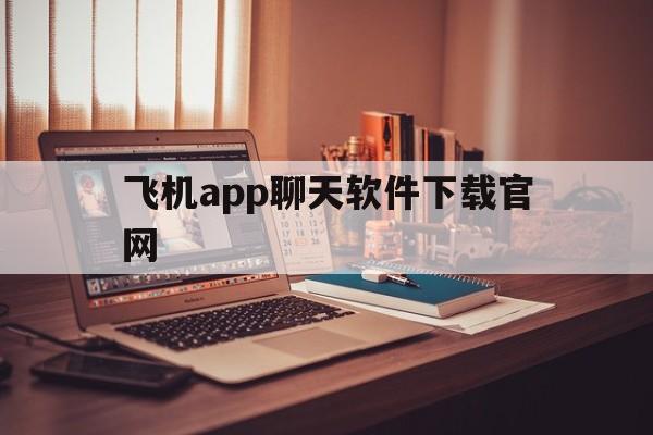 飞机app聊天软件下载官网,飞机app聊天软件下载官网安卓
