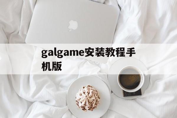 关于galgame安装教程手机版的信息